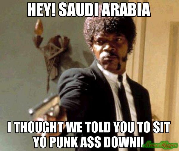 Hey-Saudi-Arabia-I-thought-we-told-you-to-sit-yo-punk-ass-down.jpg.5962e9b38afccca92be022bc6fd0097b.jpg